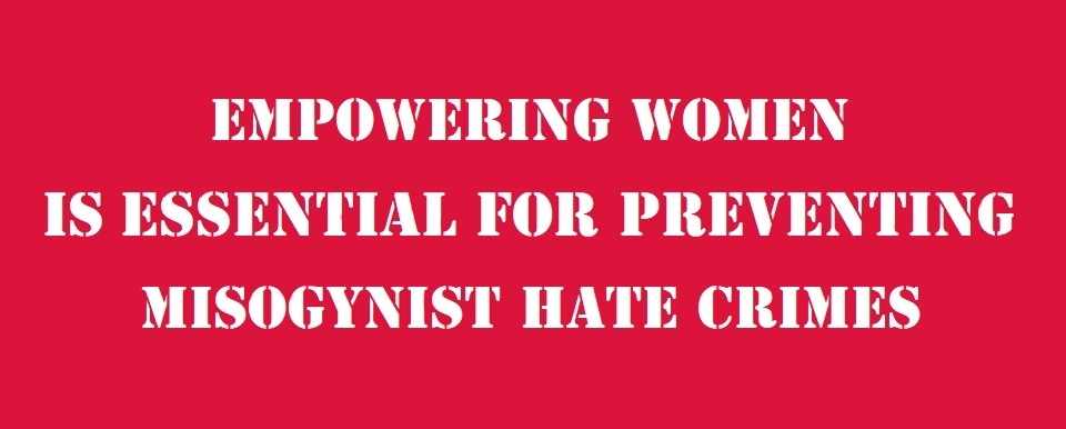 Empowering women is essential for preventing misogynist hate crimes.